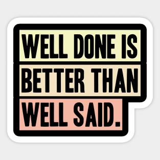 Well done is better than well said Sticker